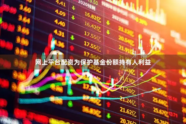 网上平台配资为保护基金份额持有人利益