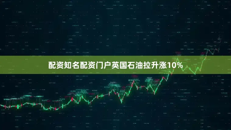 配资知名配资门户英国石油拉升涨10%