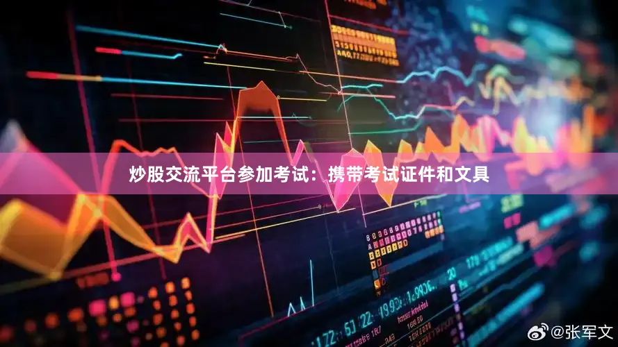 炒股交流平台参加考试：携带考试证件和文具