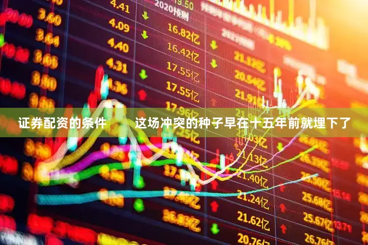 证券配资的条件        这场冲突的种子早在十五年前就埋下了