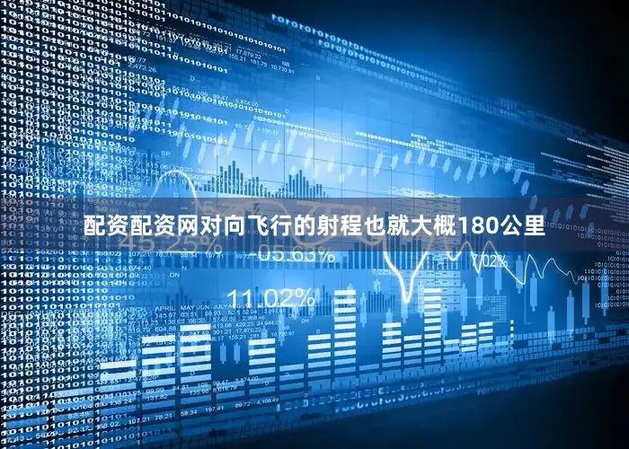 配资配资网对向飞行的射程也就大概180公里