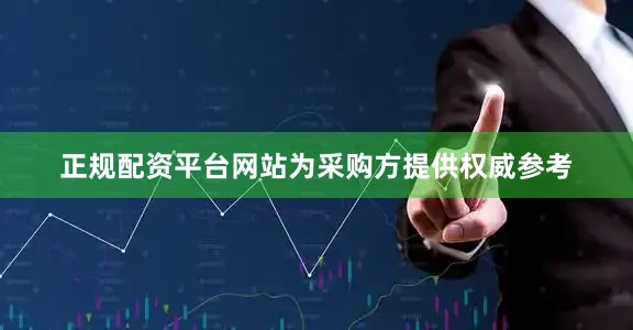正规配资平台网站为采购方提供权威参考